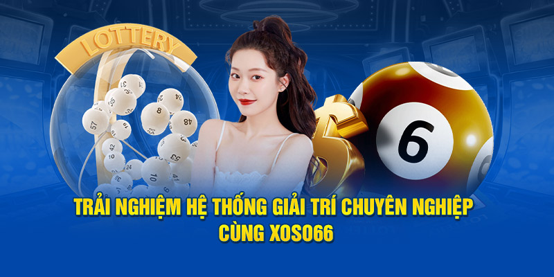 Trải nghiệm hệ thống giải trí chuyên nghiệp cùng Xoso66